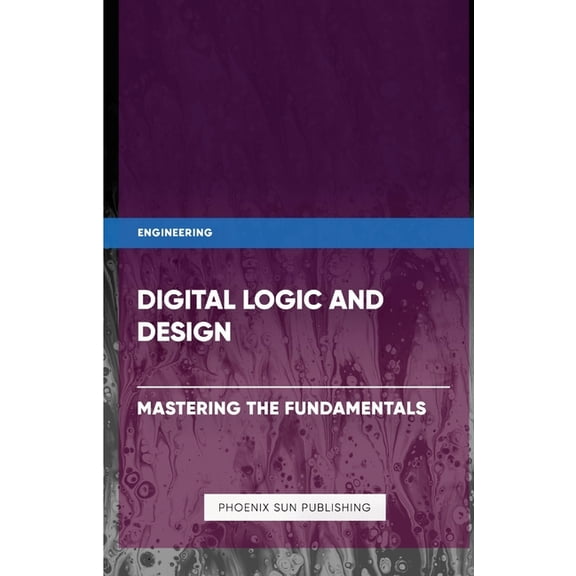 Digital Logic and Design - Mastering the Fundamentals, (Paperback)