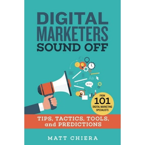 Pre-Owned Digital Marketers Sound Off: Tips, Tactics, Tools, and Predictions from 101 Digital Marketing Specialists (Paperback) 0692121595 9780692121597