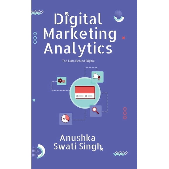 Digital Marketing Analytics: The Data Behind Digital, (Hardcover)