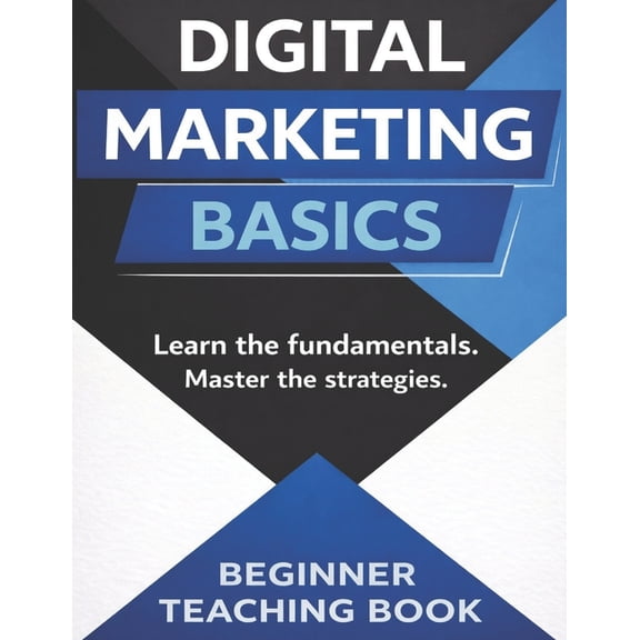 Digital Marketing Basics: Beginner Teaching Book: A Step-By-Step Guide to Seo, Social Media, Content Marketing, Ppc, Ema, (Paperback)
