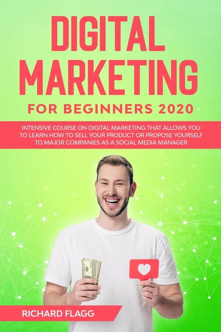 Digital Marketing for Beginners 2020: Intensive Course on Digital Marketing That Allows You to Learn How to Sell your Product or Propose Yourself to Major Companies as a Social Media Manager (Paperback)