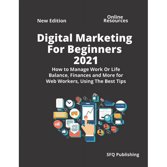 Digital Marketing For Beginners 2021: How to Manage Work Or Life Balance, Finances and More for Web Workers, Using The Best Tips "Passive Income"