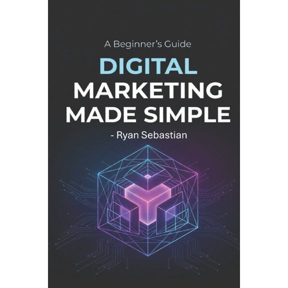 Digital Marketing Made Simple: A Beginner's Guide, (Paperback)