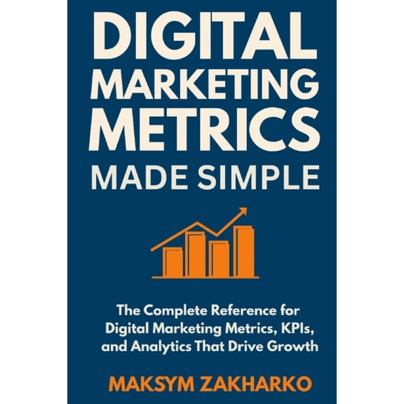Digital Marketing Metrics Made Simple: The Complete Reference for Digital Marketing Metrics, KPIs, and Analytics That Dr, (Paperback)