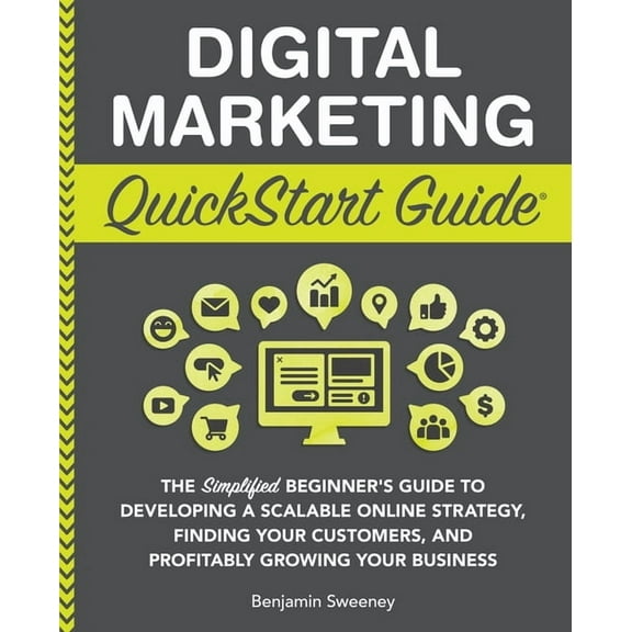 Digital Marketing QuickStart Guide: The Simplified Beginner's Guide to Developing a Scalable Online Strategy, Finding Yo, (Paperback)