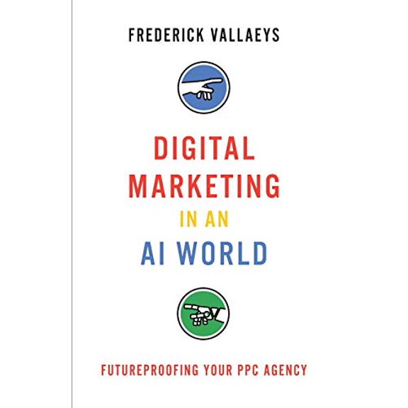 Pre-Owned Digital Marketing in an AI World: Futureproofing Your PPC Agency (Paperback) 1544513372 9781544513379