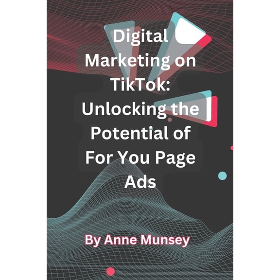 Digital Marketing on TikTok : Unlocking the Potential of For You Page Ads (Paperback)