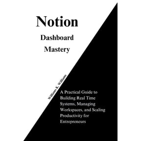 The Digital Mastery Collection Notion Dashboard Mastery: A Practical Guide to Building Real Time Systems, Managing Workspaces, and Scaling Productivity, Book 10, (Paperback)