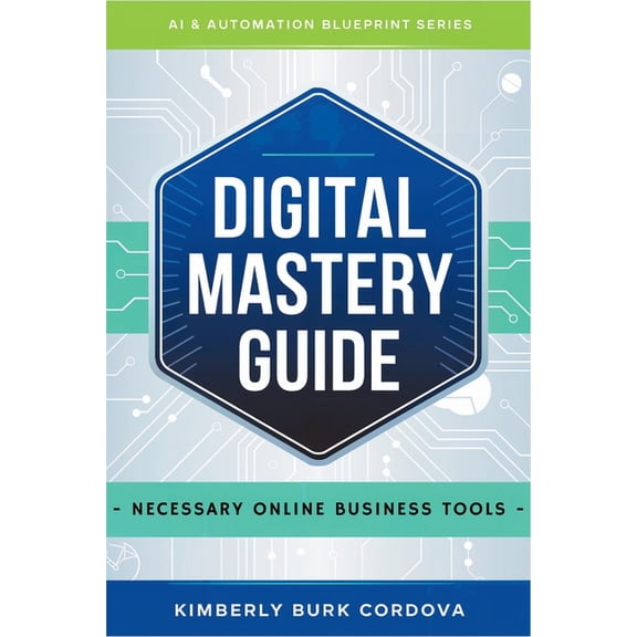 AI & Automation Blueprint Digital Mastery Guide: Necessary Online Business Tools, (Paperback)