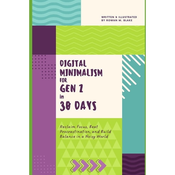 Digital Minimalism for Gen Z Digital Minimalism for Gen Z in 30 Days: Reclaim Focus, Beat Procrastination, and Build Balance in a Noisy World, Book 1, (Paperback)