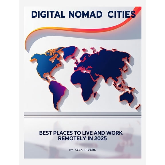 Digital Nomad Cities: Best Places to Live and Work Remotely in 2025, (Paperback)