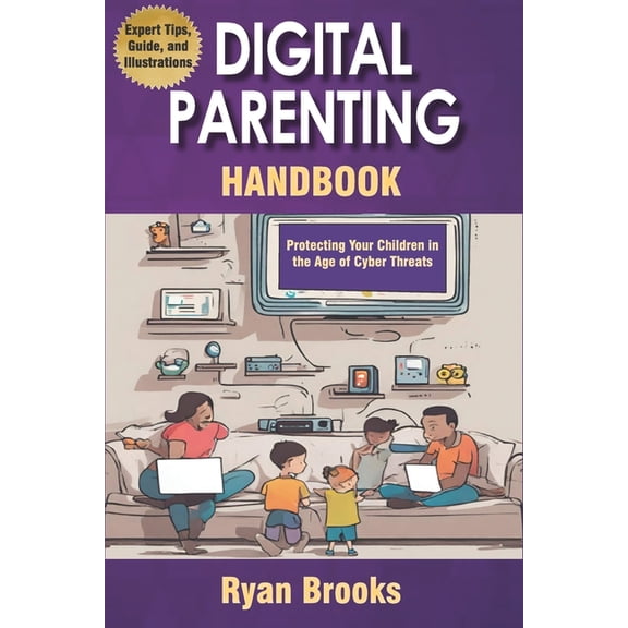 Digital Parenting Handbook: Protecting Your Children in the Age of Cyber Threats: Comprehensive Strategies to Monitor, E, (Paperback)