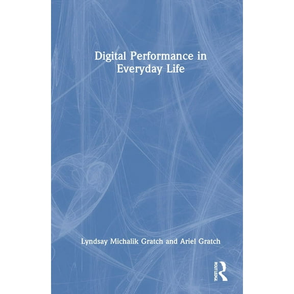 Digital Performance in Everyday Life, (Hardcover)