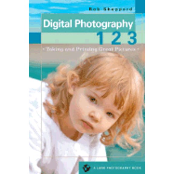 Pre-Owned Digital Photography 1, 2, 3: Taking Printing Great Pictures Paperback Rob Sheppard