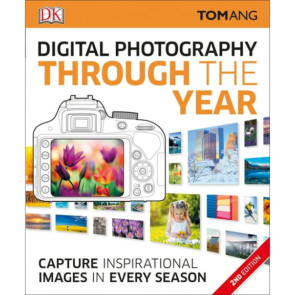 Digital Photography Through Yr : Capture Inspirational Images in Every Season