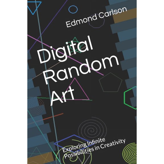 Digital Random Art: Exploring Infinite Possibilities in Creativity (Paperback)
