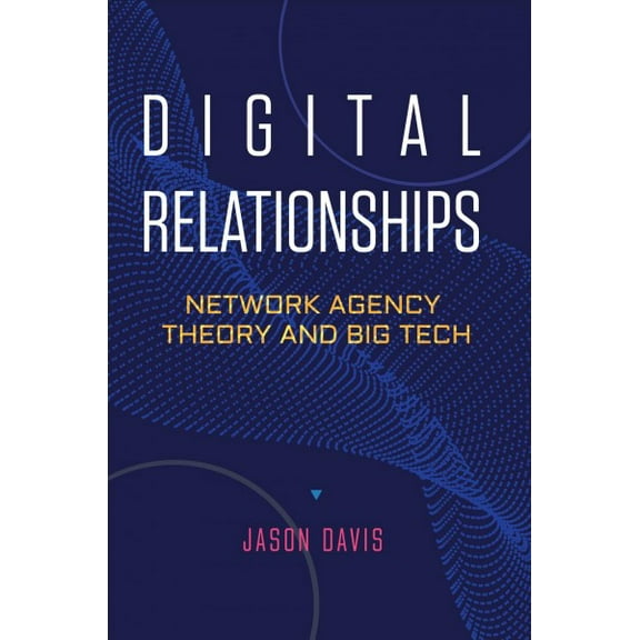 Digital Relationships: Network Agency Theory and Big Tech (Hardcover)