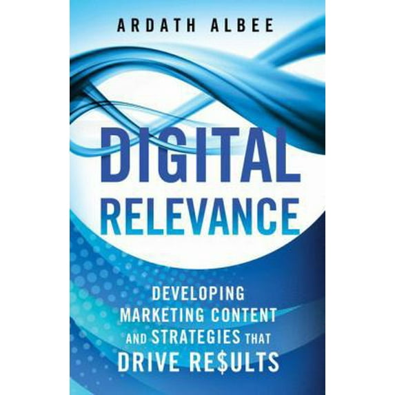 Pre-Owned Digital Relevance: Developing Marketing Content and Strategies That Drive Results (Hardcover) 1137452803 9781137452801