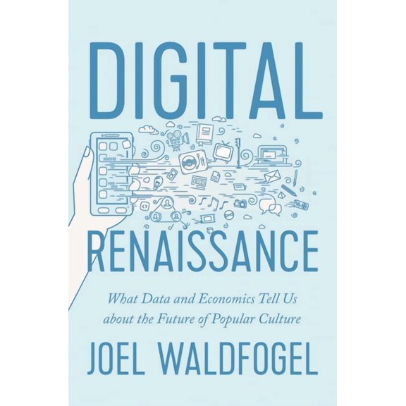 Digital Renaissance: What Data and Economics Tell Us about the Future of Popular Culture (Hardcover)