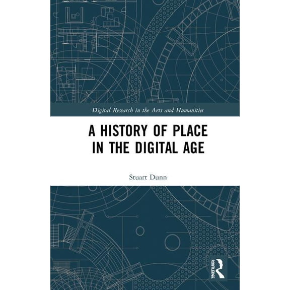 Digital Research in the Arts and Humanit A History of Place in the Digital Age, (Hardcover)