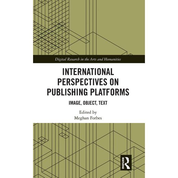 Digital Research in the Arts and Humanit International Perspectives on Publishing Platforms: Image, Object, Text, (Hardcover)