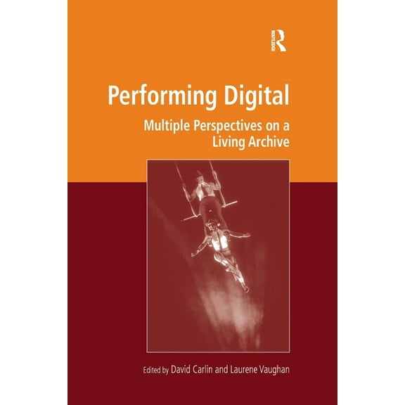 Digital Research in the Arts and Humanit Performing Digital: Multiple Perspectives on a Living Archive, (Paperback)