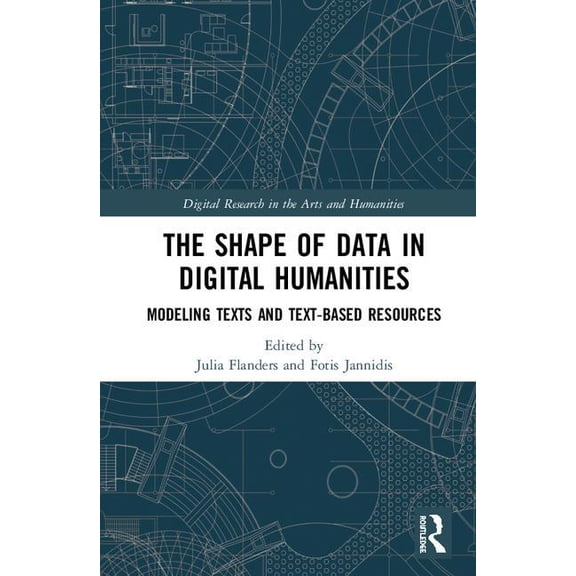 Digital Research in the Arts and Humanit The Shape of Data in Digital Humanities: Modeling Texts and Text-Based Resources, (Hardcover)