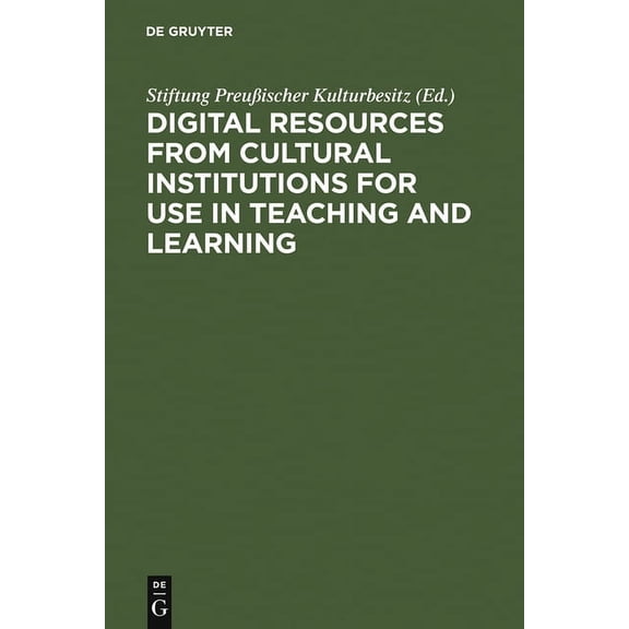 Digital Resources from Cultural Institutions for Use in Teaching and Learning: A Report of the American/German Workshop. the Andrew W. Mellon Foundation/Stiftung Preuischer Kulturbesitz (Hardcover)
