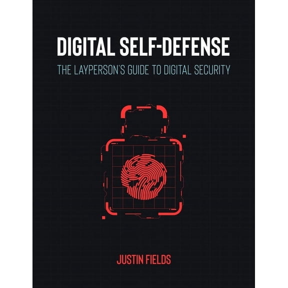 Digital Self-Defense: The Layperson's Guide to Digital Security, (Paperback)