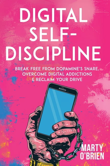Digital Self-Discipline: Break Free from Dopamine's Snare, Overcome Digital Addictions & Reclaim Your Drive, (Paperback)