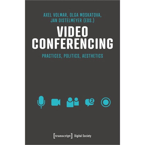 Video Conferencing: Infrastructures, Practices, Aesthetics, (Paperback)