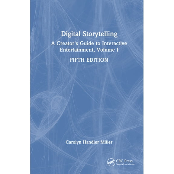 Digital Storytelling: A Creator's Guide to Interactive Entertainment, Volume I, (Hardcover)