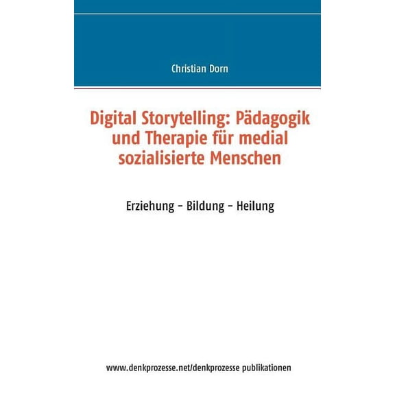 Digital Storytelling: Pdagogik und Therapie fr medial sozialisierte Menschen: Erziehung - Bildung - Heilung, (Paperback)