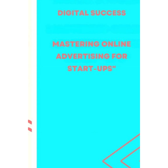 Digital Success: : Mastering Online Advertising for Start-ups", (Paperback)
