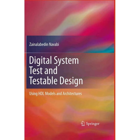 Pre-Owned System Test and Testable Design : Using HDL Models and Architectures, Hardcover by Navabi, Zainalabedin, ISBN 1441975470, ISBN-13 9781441975478