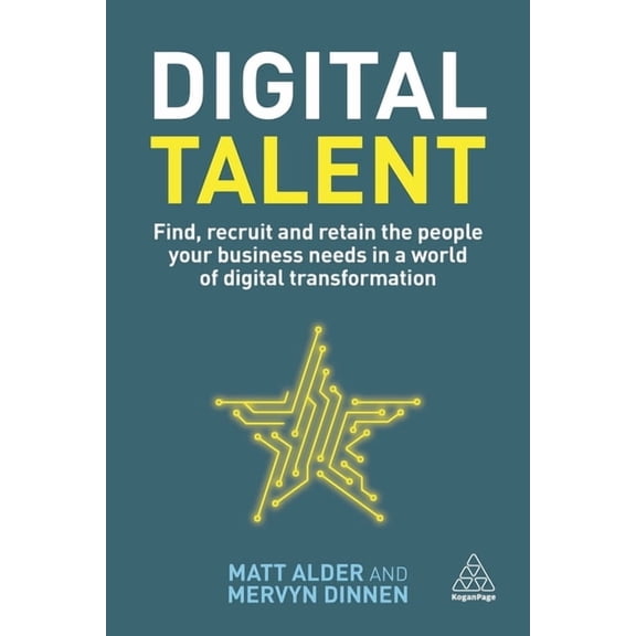 Digital Talent: Find, Recruit and Retain the People Your Business Needs in a World of Digital Transformation, (Paperback)