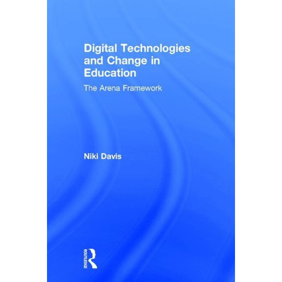 Digital Technologies and Change in Education: The Arena Framework, (Hardcover)
