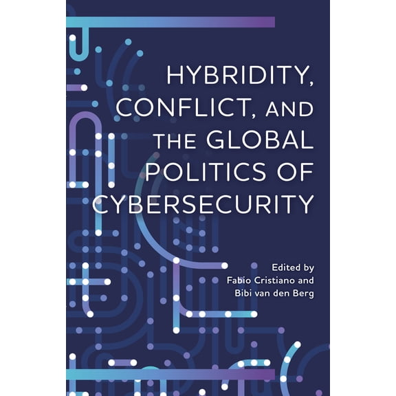 Digital Technologies and Global Politics: Hybridity, Conflict, and the Global Politics of Cybersecurity (Hardcover)