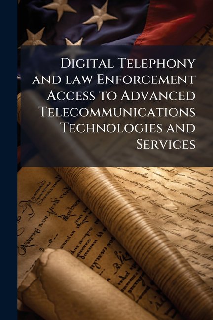 Digital Telephony and law Enforcement Access to Advanced Telecommunications Technologies and Services, (Paperback)
