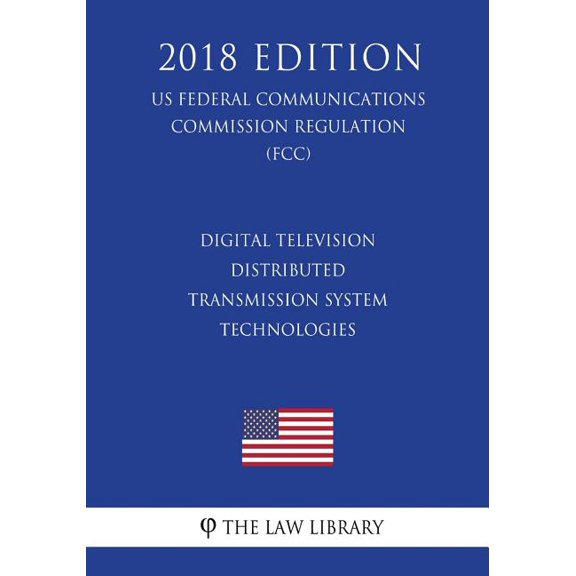 Digital Television Distributed Transmission System Technologies (US Federal Communications Commission Regulation) (FCC) (2018 Edition) (Paperback)