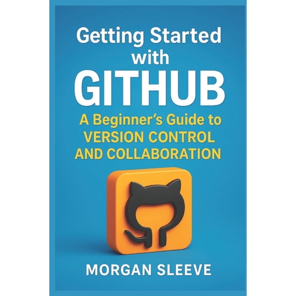 Digital Toolboxl Programming, AI and Com Getting Started with GitHub: A Beginner's Guide to Version Control and Collaboration, Book 2, (Paperback)
