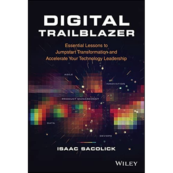Pre-Owned Digital Trailblazer: Essential Lessons to Jumpstart Transformation and Accelerate Your Technology Leadership (Hardcover) 1119894530 9781119894537