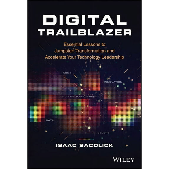 Digital Trailblazer: Essential Lessons to Jumpstart Transformation and Accelerate Your Technology Leadership, (Hardcover)
