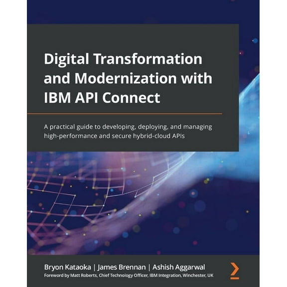 Digital Transformation and Modernization with IBM API Connect: A practical guide to developing, deploying, and managing high-performance and secure hybrid-cloud APIs (Paperback)