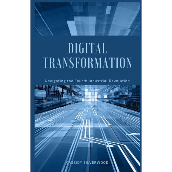 Digital Transformation: Navigating the Fourth Industrial Revolution, (Paperback)