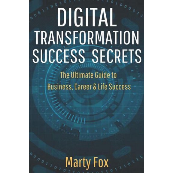 Digital Transformation Success Secrets: The Ultimate Guide to Business, Career Life Success Paperback 171800365X 9781718003651 Marty Fox