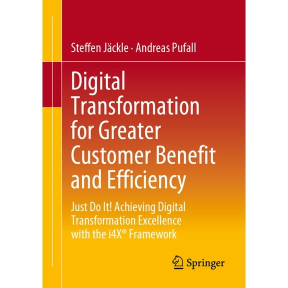 Digital Transformation for Greater Customer Benefit and Efficiency: Just Do It! Achieving Digital Transformation Excelle, (Paperback)
