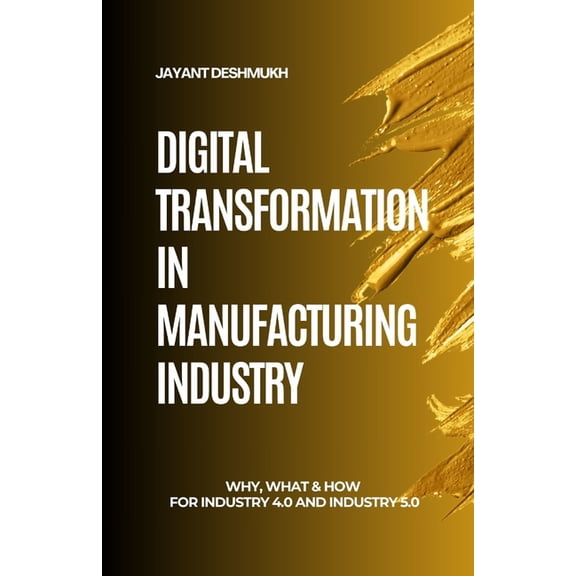 Digital Transformation in Manufacturing Industry: Why, What & How for Industry 4.0 and 5.0: A Strategic Guide to Mod, (Paperback)