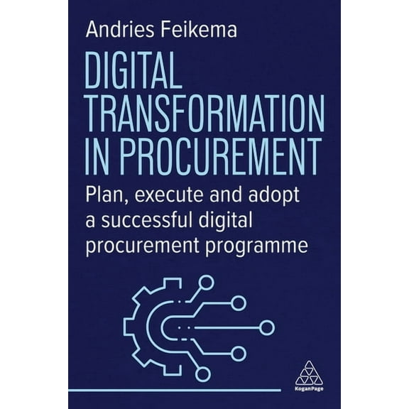 Digital Transformation in Procurement: Plan, Execute and Adopt a Successful Digital Procurement Programme, (Paperback)