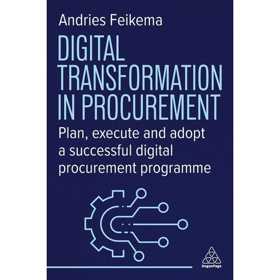 Digital Transformation in Procurement: Plan, Execute and Adopt a Successful Digital Procurement Programme, (Paperback)